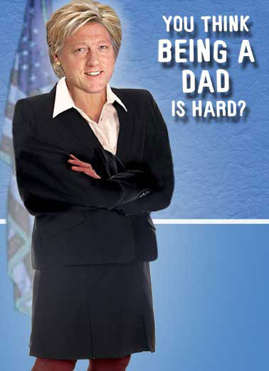 First Lady Clinton Funny Megan Card  dad father father's day clinton Hillary Bill president republican democrat white house first lady man speaker congress oval senate  Try practicing to be the first lady.